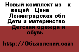 Новый комплект из 3-х вещей › Цена ­ 850 - Ленинградская обл. Дети и материнство » Детская одежда и обувь   